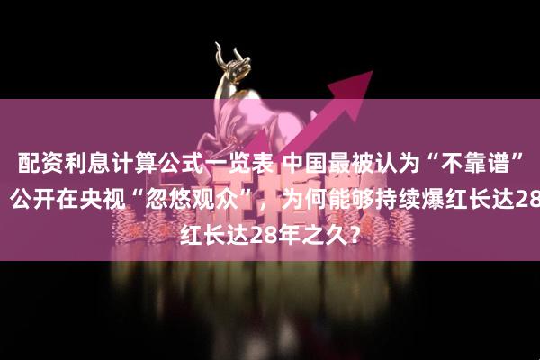 配资利息计算公式一览表 中国最被认为“不靠谱”的专家，公开在央视“忽悠观众”，为何能够持续爆红长达28年之久？